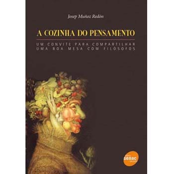 Livro - A Cozinha do Pensamento: um Convite Para Compartilhar uma Boa Mesa Com Filósofos - Josep Muñoz Redón