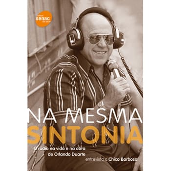 Livro - Na Mesma Sintonia: o Rádio na Vida e Na Obra de Orlando Duarte - Chico Barbosa e Orlando Duarte