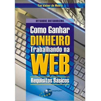 Livro - Como Ganhar Dinheiro Trabalhando na Web: Requisitos Básicos - Yan Kleber de Moura