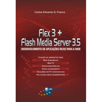 Livro - Flex 3 + Flash Media Server 3.5: Desenvolvimento de Aplicações Ricas Para a Web - Carlos Eduardo Gonçalves Franco