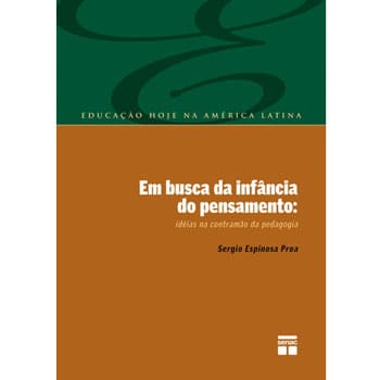 Livro - Em Busca da Infância do Pensamento: Ideias na Contramão da Pedagogia - Sergio Espinosa Proa
