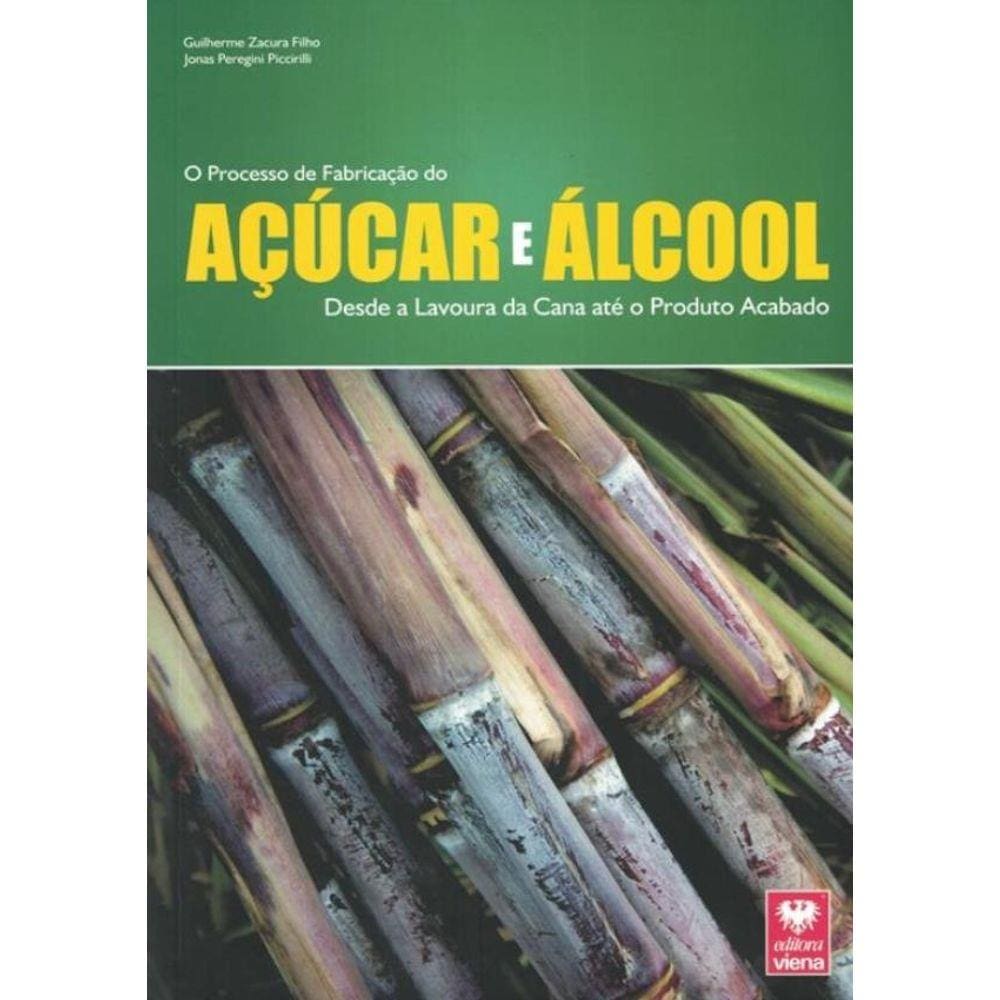 Processo De Fabricacao Do Acucar E Do Alcool, O - Desde A Lavoura Da Cana Ate O Produto Acabado