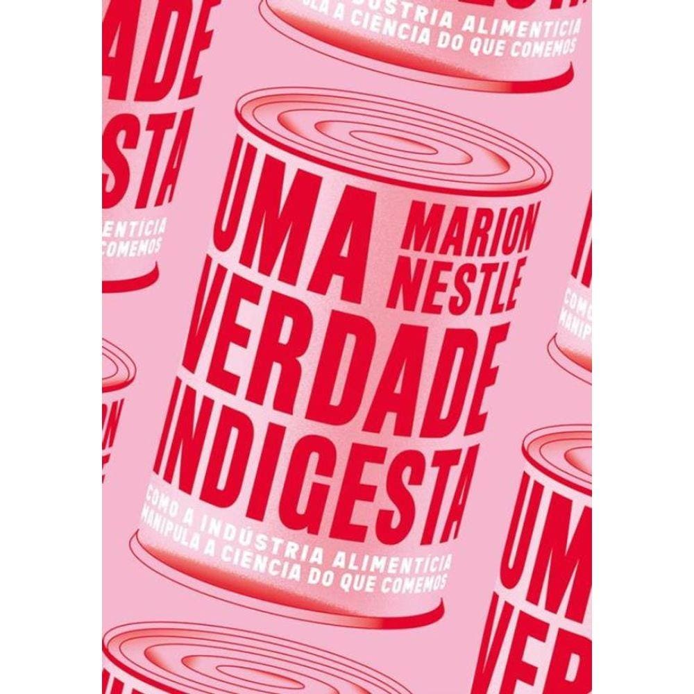 Verdade Indigesta, Uma - Como A Industria Alimenticia Manipula A Ciencia Do Que Comemos