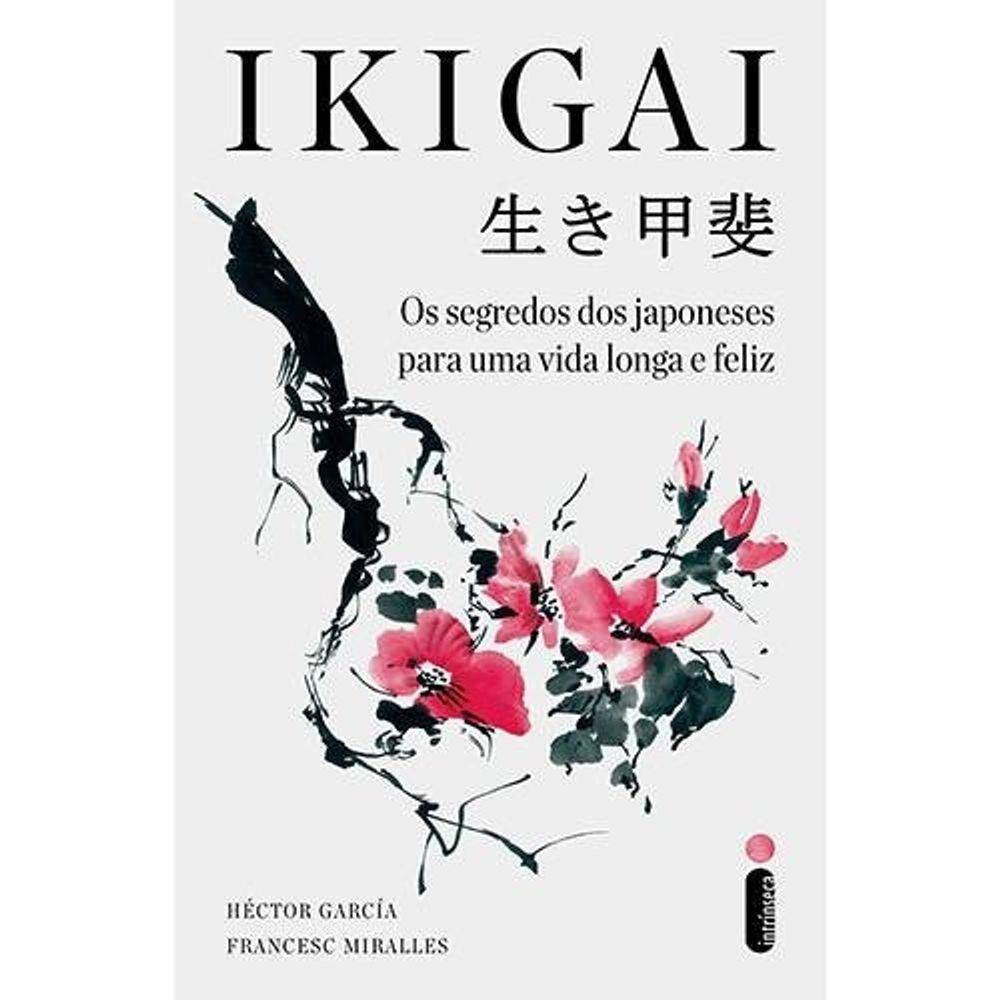 Ikigai - Os Segredos Dos Japoneses Para Uma Vida Longa E Feliz