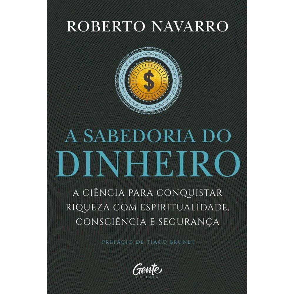 A Sabedoria do Dinheiro: A ciência para conquistar riqueza com espiritualidade, consciência e segurança.