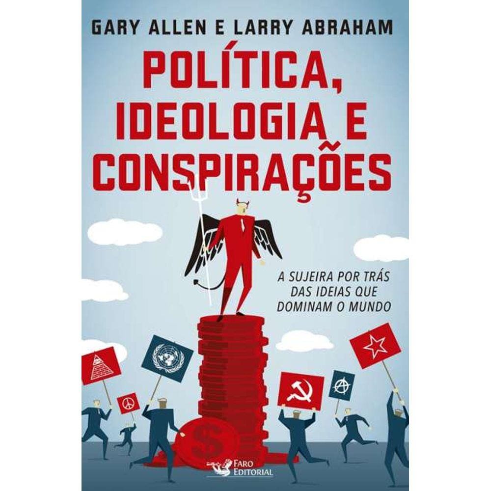 Politica, Ideologia E Conspiracoes - A Sujeira Por Tras Das Ideias Que Domi