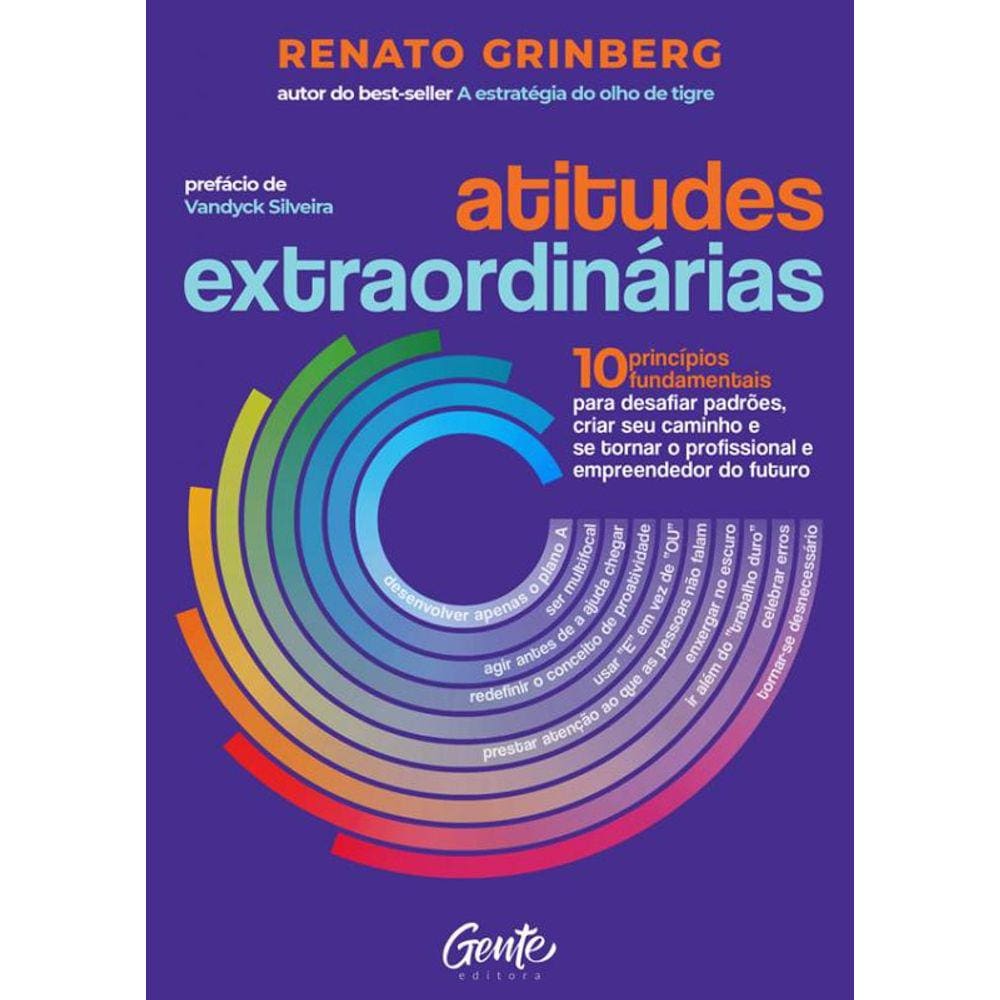 Atitudes Extraordinárias: Os 10 Princípios Fundamentais Para Desafiar Padrões, Criar Seu Caminho E Se Tornar O Profissional E Empreendedor Do Futuro.
