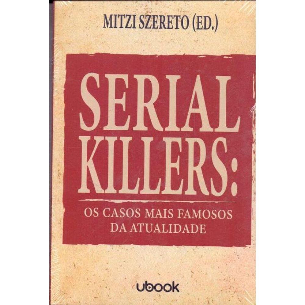 Serial Killers: Os Casos Mais Famosos Da Atualidad