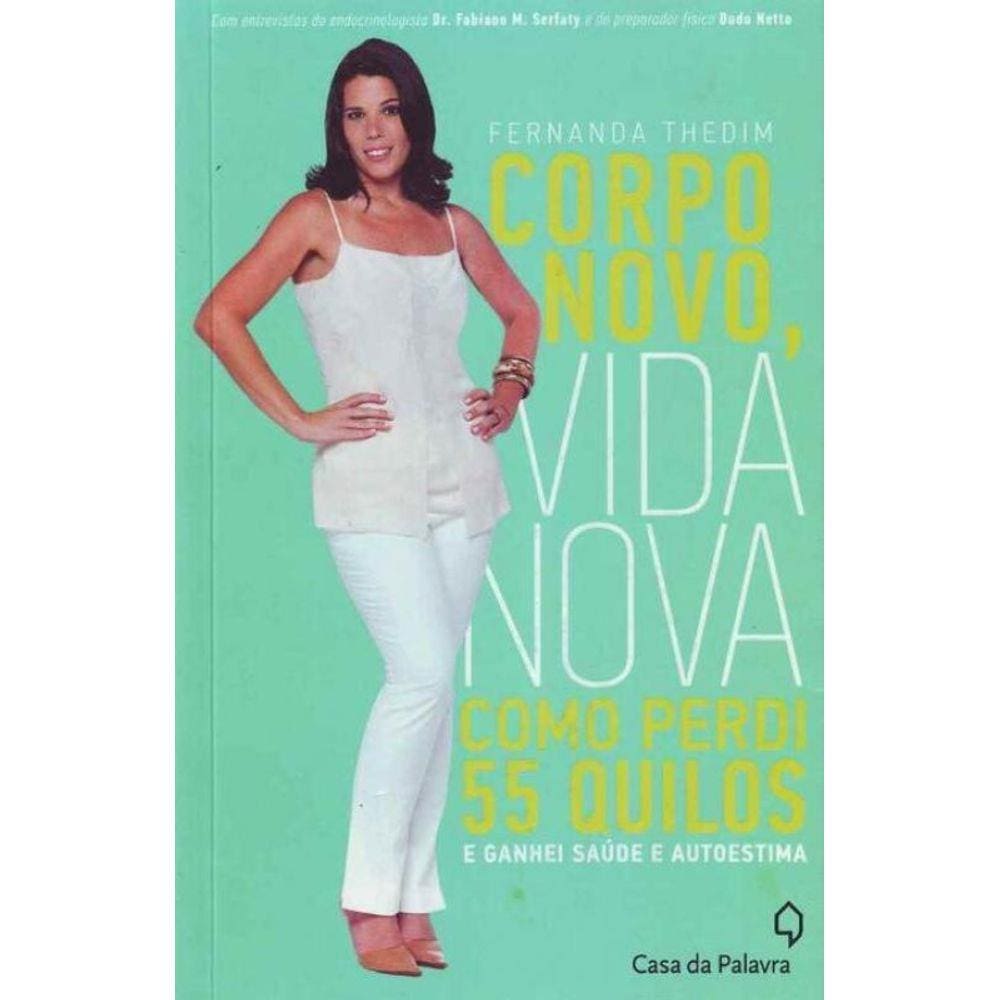 Corpo Novo, Vida Nova - Como Perdi 55 Quilos e Ganhei Saúde e Autoestima