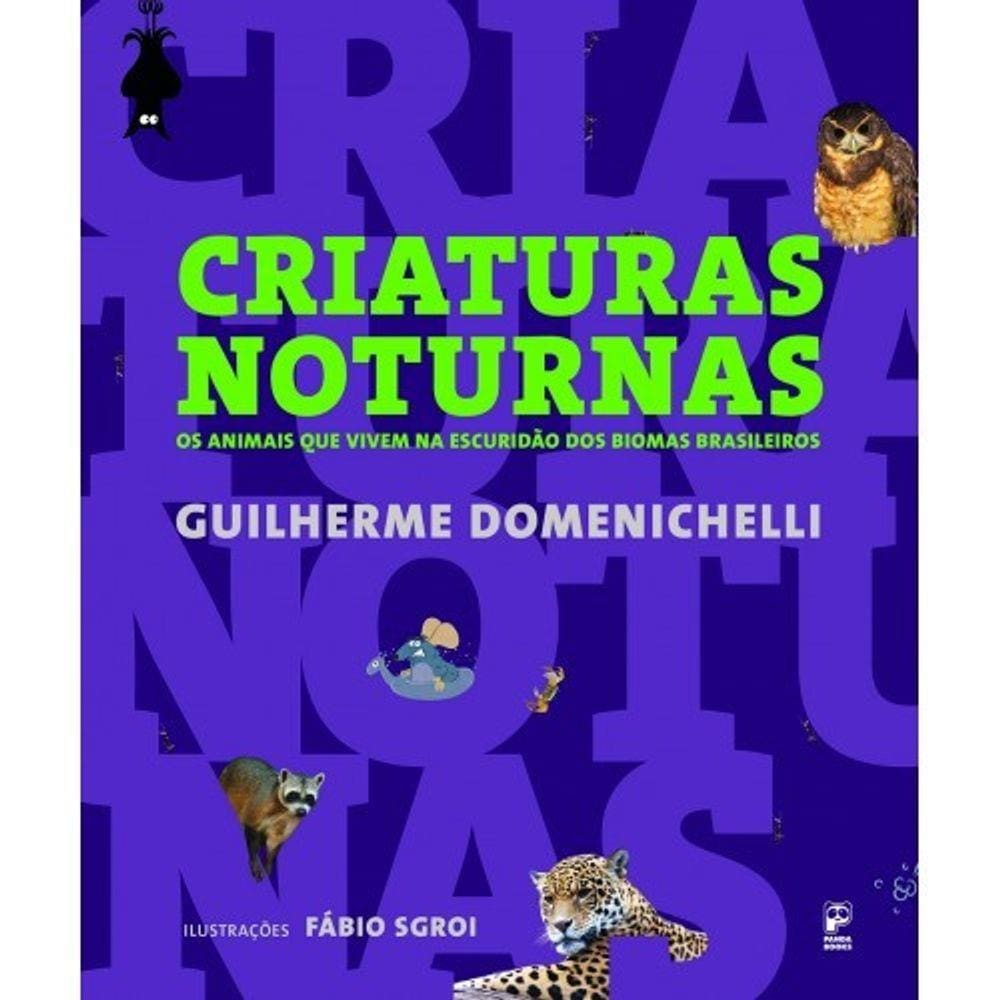 Criaturas Noturnas - Os Animais Que Vivem Na Escuridao Dos Biomas Brasileir