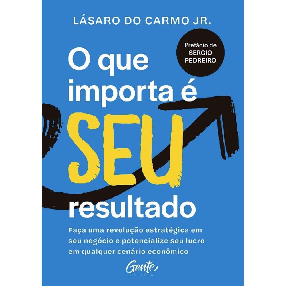 Que Importa E Seu Resultado, O: Faca Uma Revolucao Estrategica Em Seu Negoc