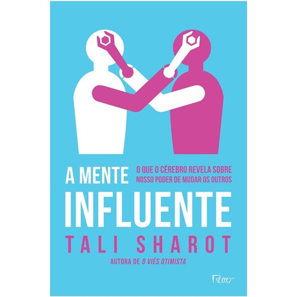 Mente Influente, A - O Que O Cerebro Revela Sobre Nosso Poder De Mudar Os O
