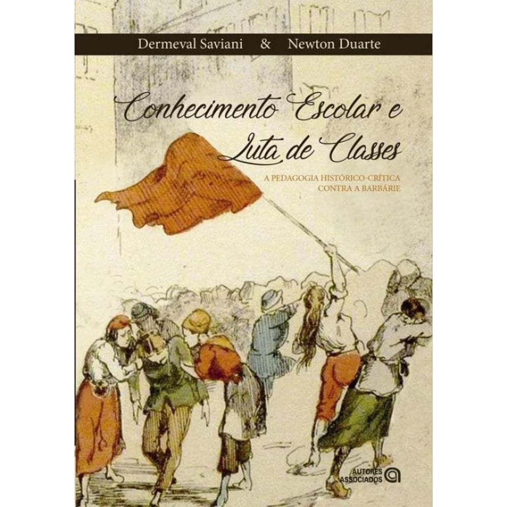 Conhecimento Escolar E Luta De Classes: A Pedagodia Historico-Critica Contra A Barbarie