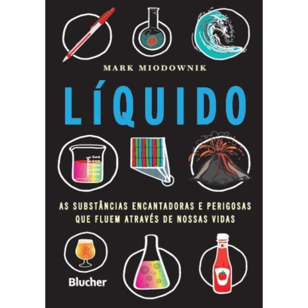 Liquido - As Substancias Encantadoras E Perigosas Que Fluem Atraves De Nossas Vidas