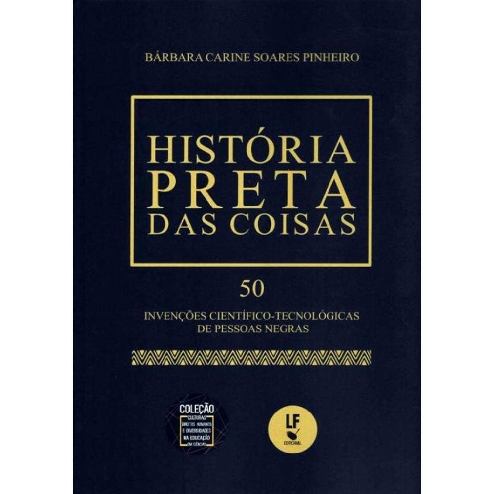 Historia Preta Das Coisas 50 Invencoes Cientifico-Tecnologicas De Pessoas Negras