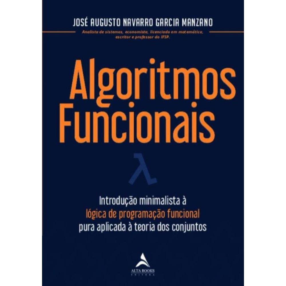 Algoritmos Funcionais - Introducao Minimalista A Logica De Programacao Funcional Pura Aplicada A Teoria Dos Conjuntos