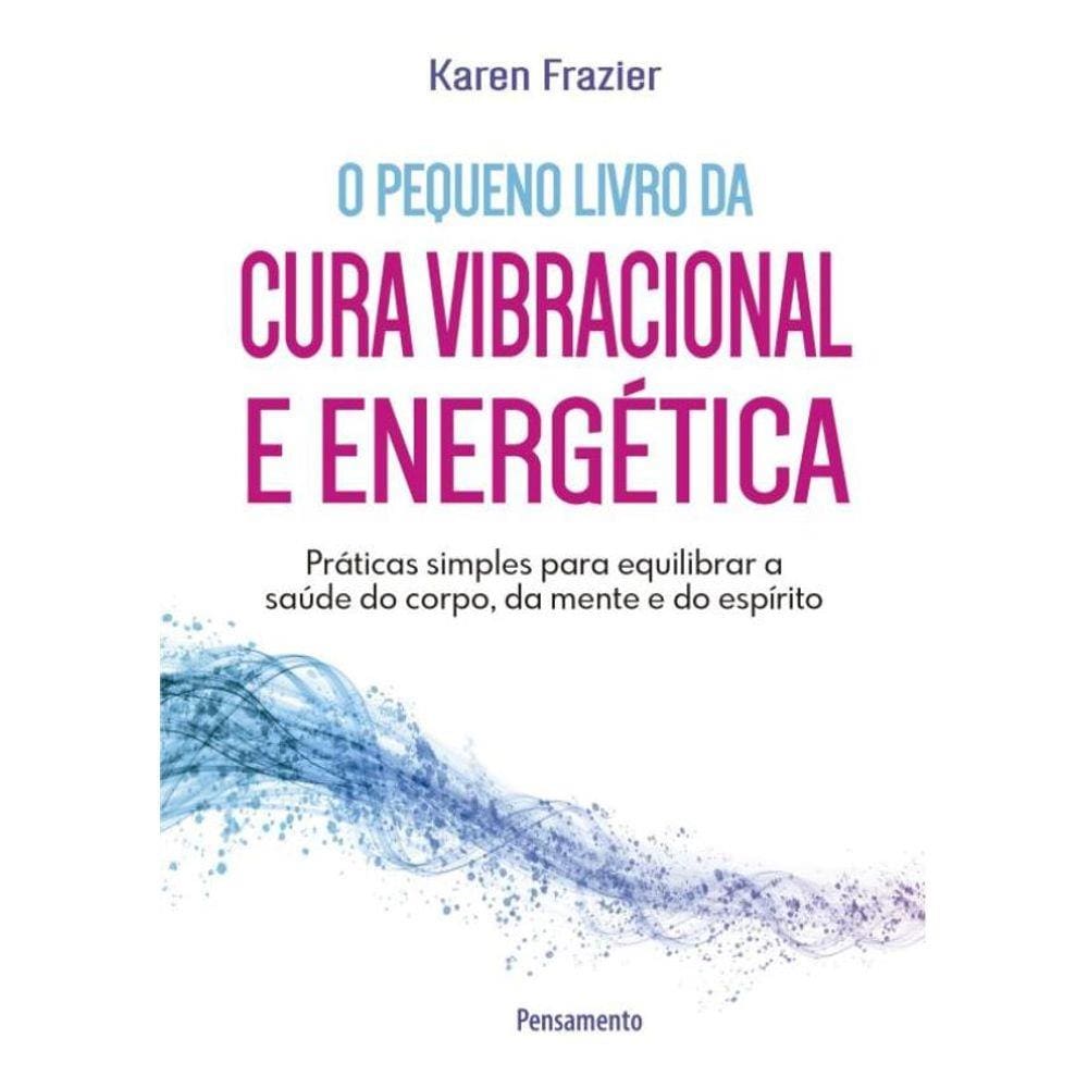 Pequeno Livro Da Cura Vibracional E Energetica, O