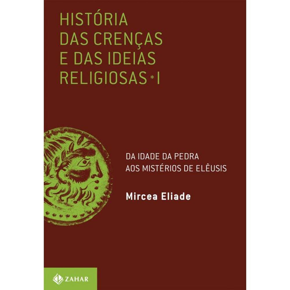 História das crenças e das ideias religiosas: Volume 1: Da Idade da Pedra aos mistérios de Elêusis