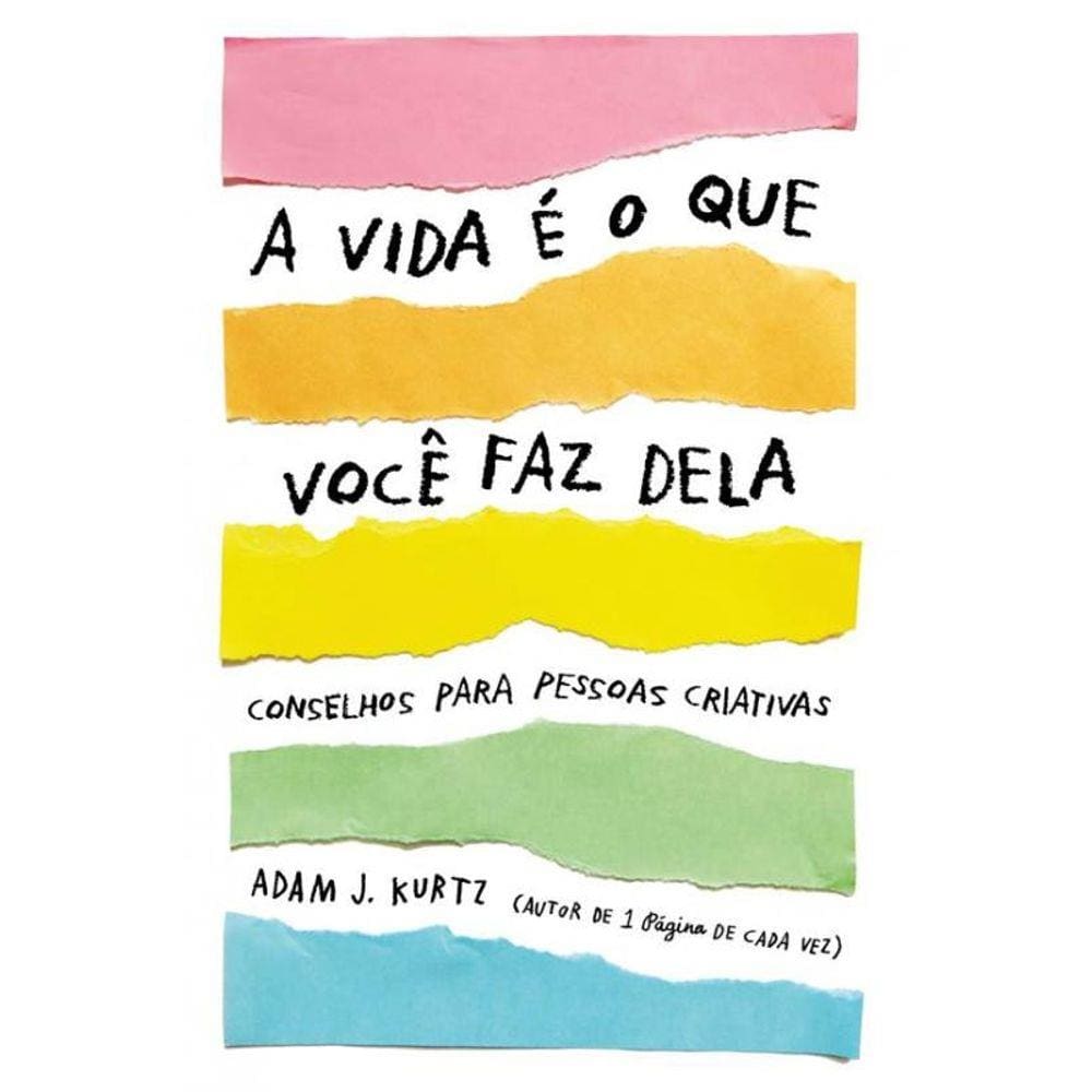 A vida é o que você faz dela: Conselhos para pessoas criativas