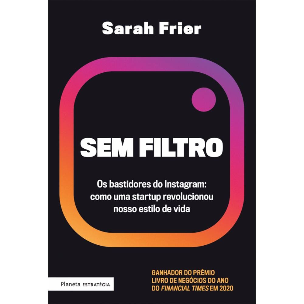 Sem filtro: Os bastidores do Instagram: Como uma startup revolucionou nosso estilo de vida