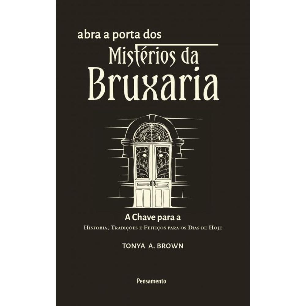 Abra a Porta dos Mistérios da Bruxaria: A chave para a a chave para a história, tradições e feitiços para os dias de hoje