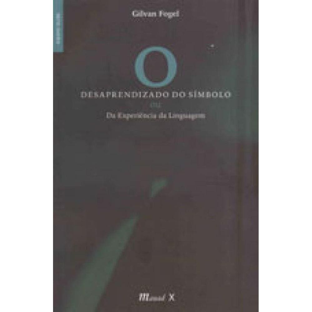 Desaprendizado Do Simbolo - Ou Da Experiencia Da Linguagem
