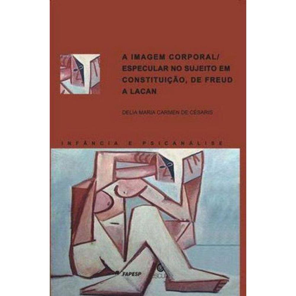 A Imagem Corporal/Especular No Sujeito Em Constituição, De Freud A Lacan