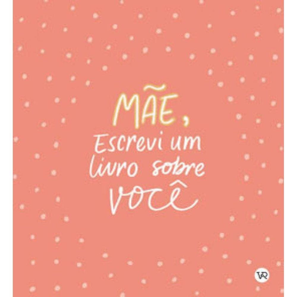 Mãe, Escrevi Um Livro Sobre Você