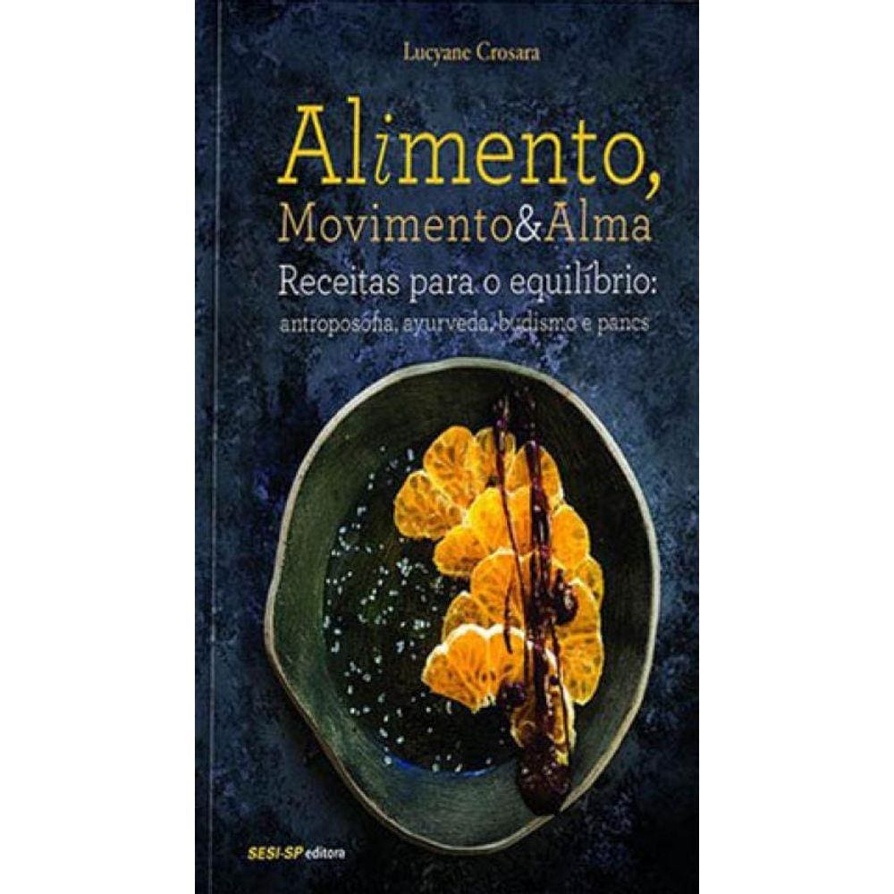 Alimento, Movimento E Alma - Receitas Para O Equilíbrio: Antroposofia, Ayurveda, Zen-Budismo E Pancs