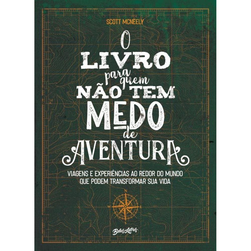 O livro para quem não tem medo de aventura: Viagens e experiências ao redor do mundo que podem transformar sua vida