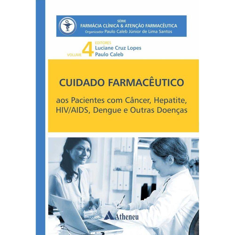 Cuidado Farmacêutico Aos Pacientes Com Câncer, Hepatite, Hiv/Aids, Dengue E Outras Doenças - Vol. 4