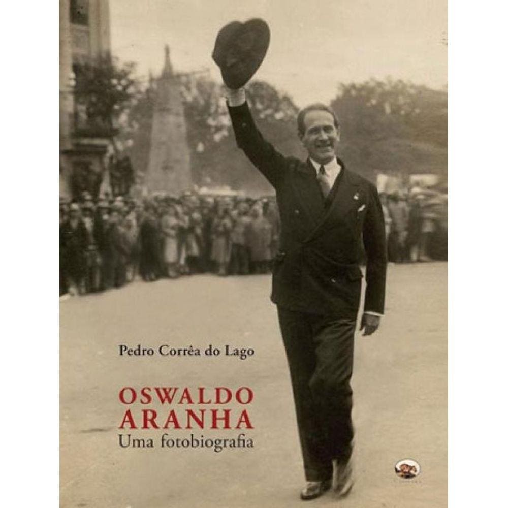 Oswaldo Aranha - Uma Fotobiografia