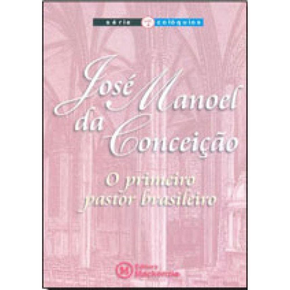 Jose Manoel Da Conceiçao - O Primeiro Pastor Brasileiro – Serie Coloquios Vol. 4