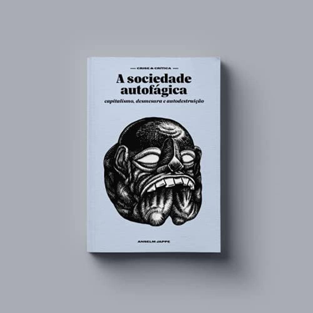 A SOCIEDADE AUTOFáGICA: CAPITALISMO, DESMESURA E AUTODESTRUIçãO