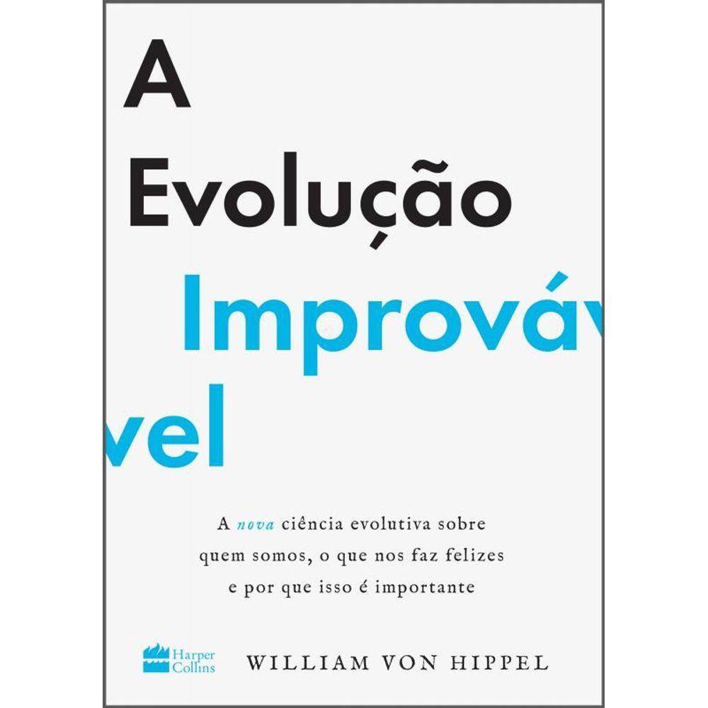 A evolução improvável: a nova ciência evolutiva sobre quem somos, o que nos faz felizes e por que isso é importante