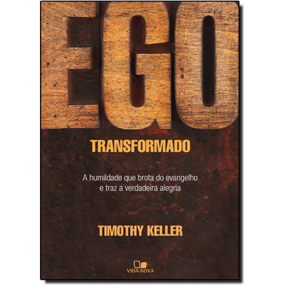 Ego Transformado - A Humildade Que Brota Do Evangelho E Traz A Verdadeira Alegria