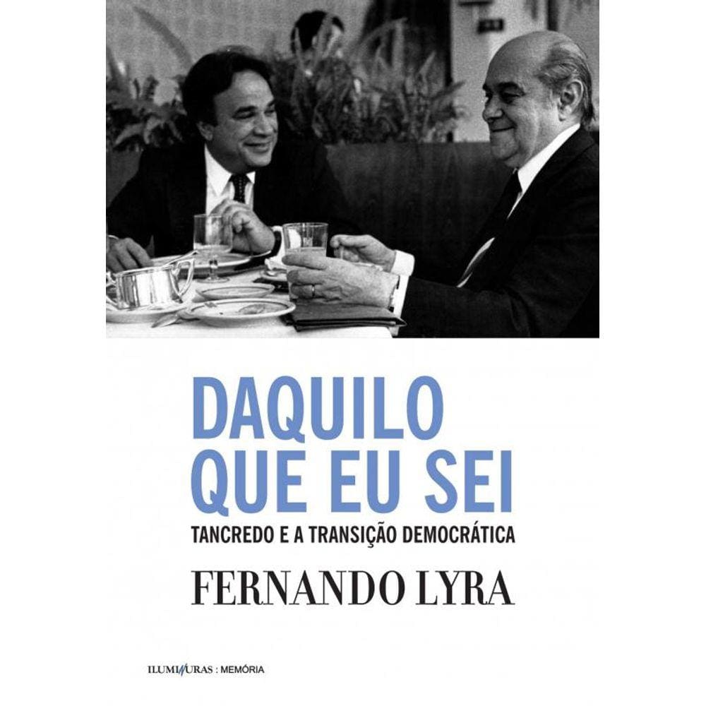 Daquilo Que Eu Sei Tancredo E A Transicao Democrat
