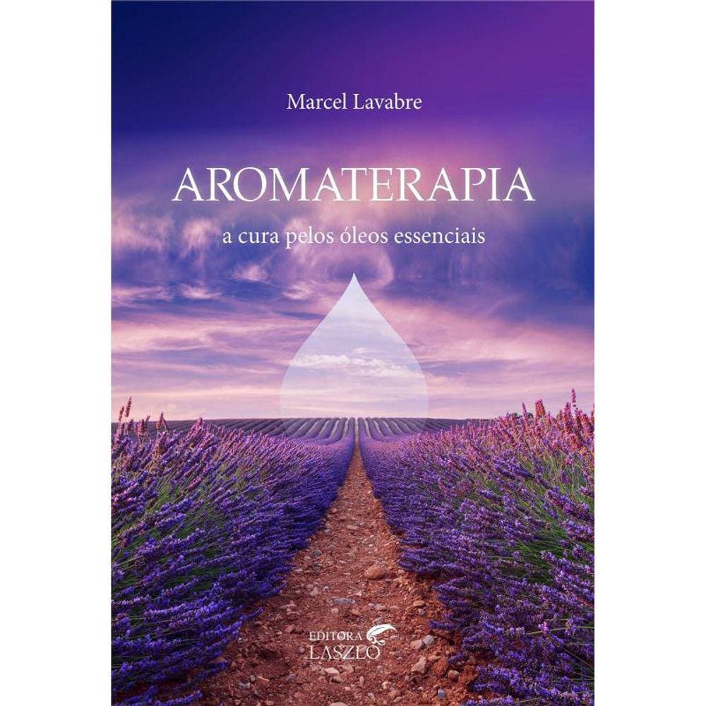 Aromaterapia: A Cura Pelos Oleos Essenciais