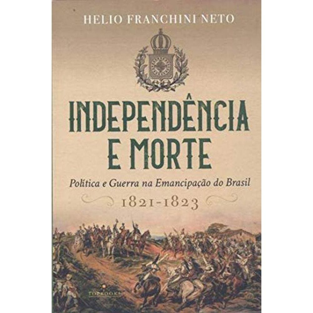 Independencia E Morte - Politica E Guerra Na Emanc