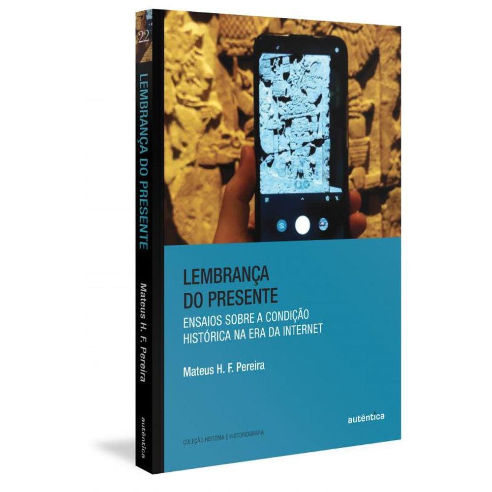 Lembrança do presente: Ensaios sobre a condição histórica na era da internet
