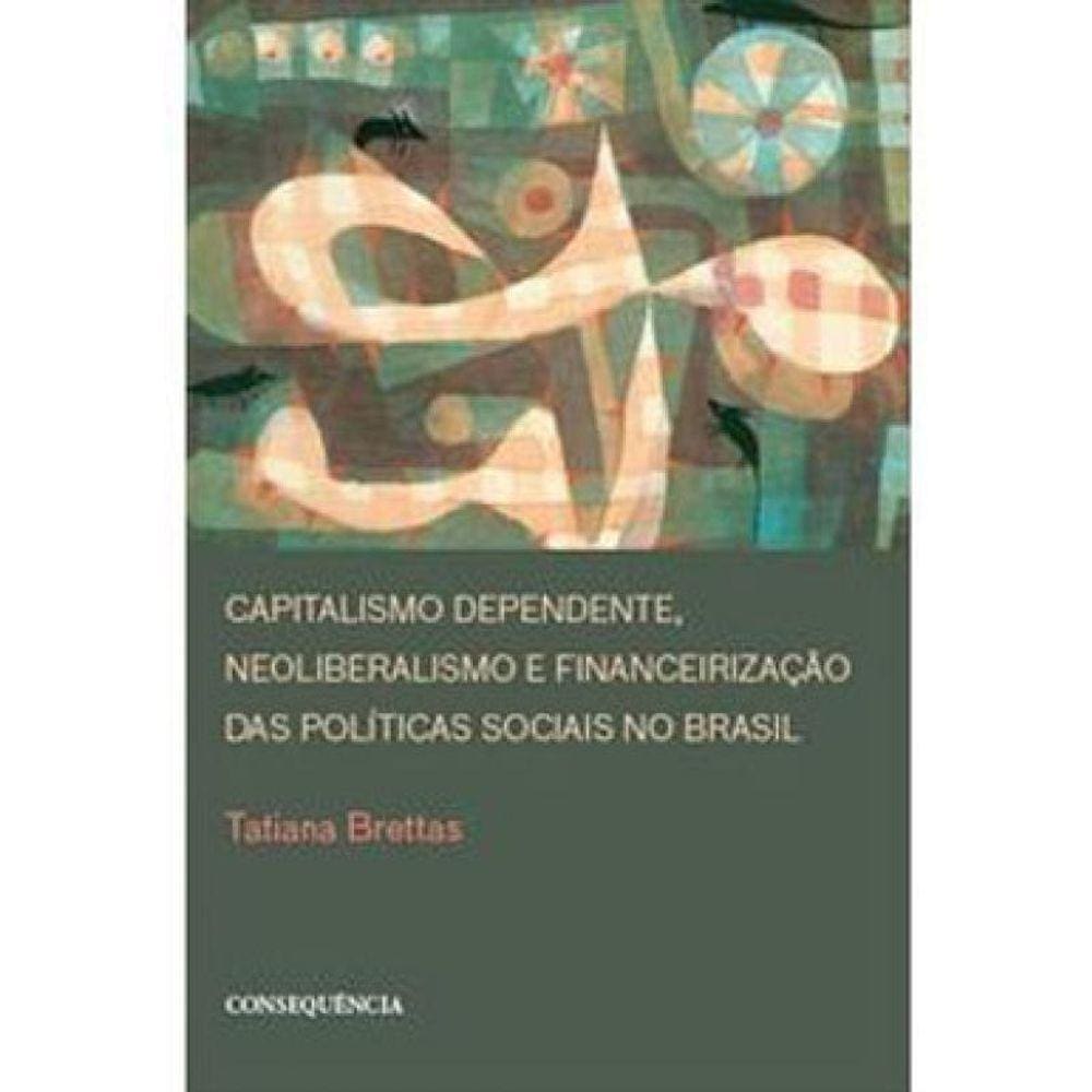 Capitalismo Dependente, Neoliberalismo E Financeirização Das Políticas Sociais No Brasil