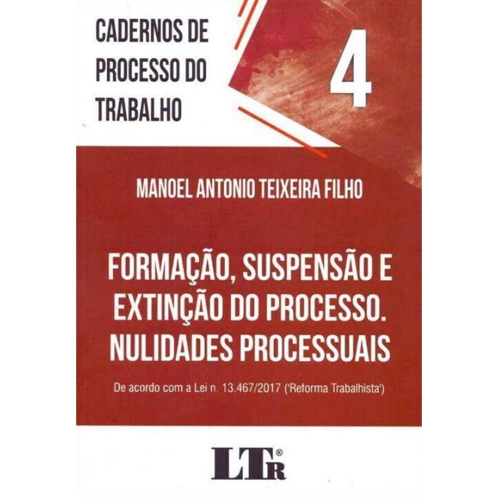 Cadernos de Processo do Trabalho N 4 - Formação, Susp.Ext.do Processo. Nulidades Processuais-01Ed/18