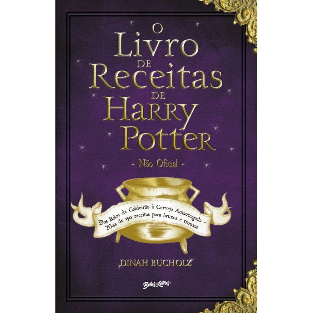 O Livro de Receitas de Harry Potter: Dos Bolos de Caldeirão à Cerveja Amanteigada – Mais de 150 receitas para bruxos e trouxas
