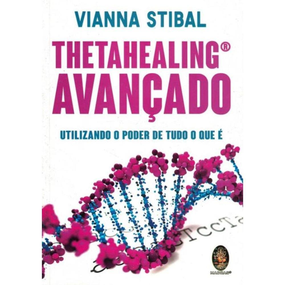 Thetahealing Avancado - Utilizando O Poder De Tudo O Que E