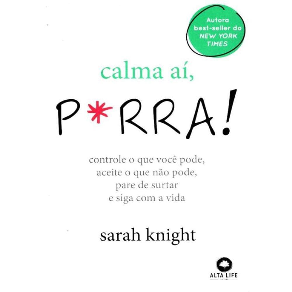 Calma Ai, P*Rra! - Controle O Que Voce Pode, Aceite O Que Nao Pode, Pare De Surtar E Siga Com A Vida