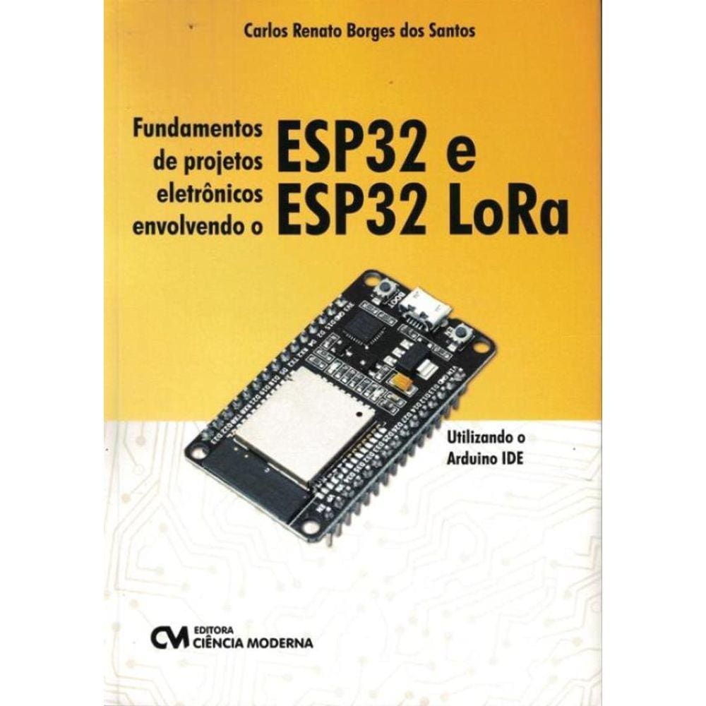 Fundamentos De Projetos Eletonicos Envolvendo Esp32 E Esp32 Lora Utilizando O Arduino Ide