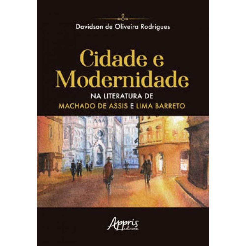 Cidade E Modernidade Na Literatura De Machado De Assis E Lima Barreto