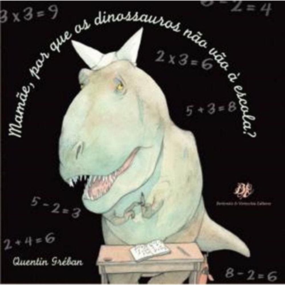 Mamae Por Que Os Dinossauros Nao Vao A Escola?