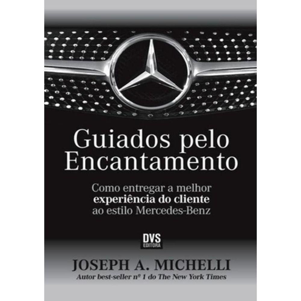 Guiados Pelo Encantamento O Metodo Mercedes - Benz Para Entregar A Melhor Experiencia Do Cliente