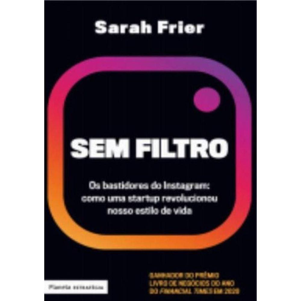 Sem Filtro- Os Bastidores Do Instagram- Como Uma Startup Revolucionou Nosso Estilo De Vida